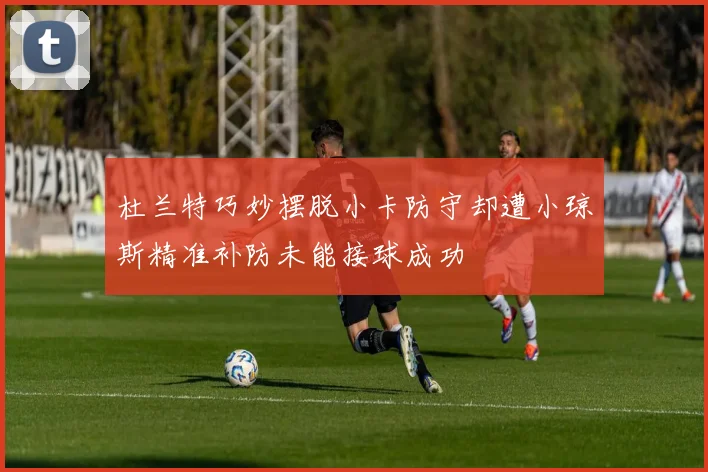 杜兰特巧妙摆脱小卡防守却遭小琼斯精准补防未能接球成功